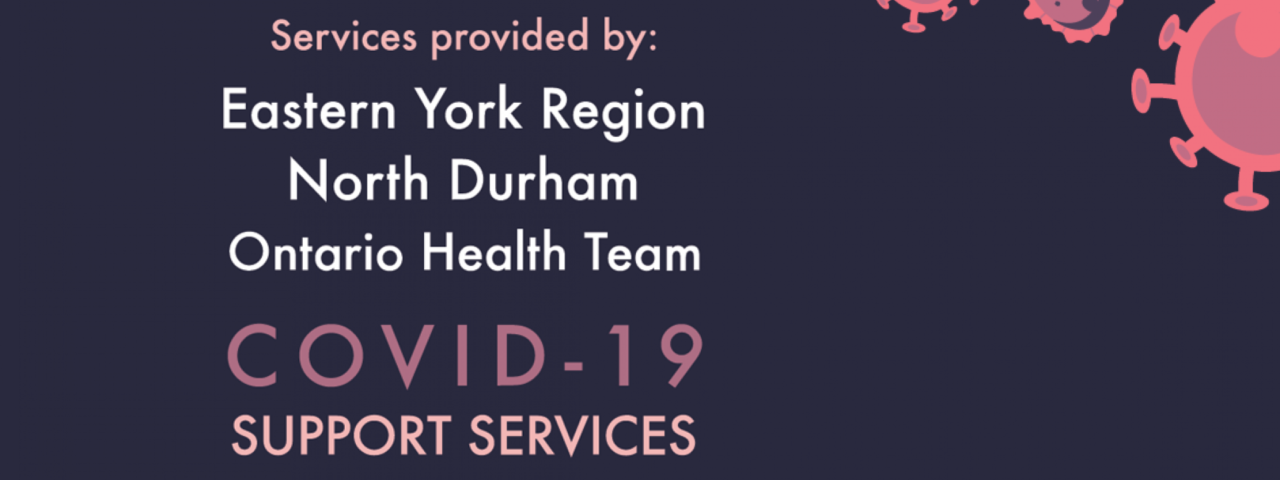 services provided by: eastern york region, north durham, ontario health team - COVID-19 support services